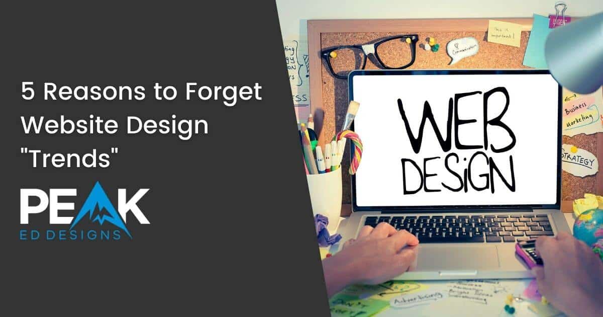 5 Reasons to Forget Website Design Trends - Blog Featured Image - Peak Ed Designs