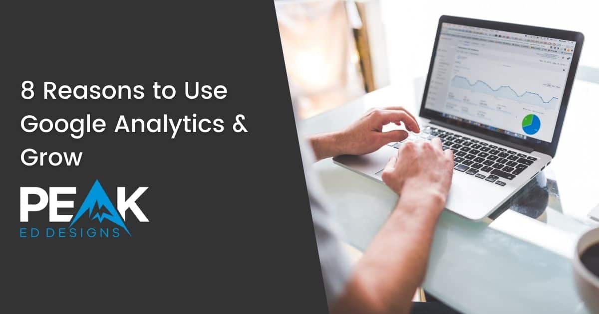 Blog Featured Image of 8 Reasons to Use Google Analytics & Grow by Peak Ed Designs