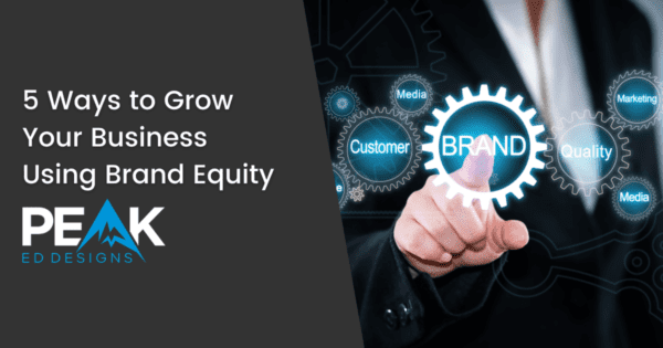 5 Ways to Grow Your Business Using Brand Equity | Peak Ed Designs